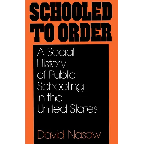 Schooled to Order: A Social History of Public Schooling in the United States - Paperback