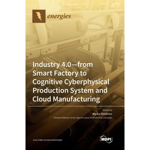 Industry 4.0: From Smart Factory to Cognitive Cyberphysical Production System and Cloud Manufacturing - Hardcover