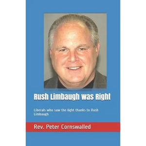 Rush Limbaugh was Right: Liberals who saw the light thanks to Rush Limbaugh - Paperback