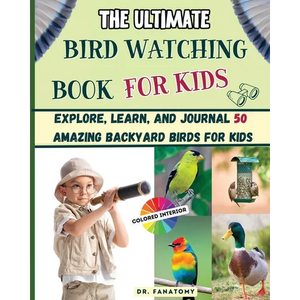 The Ultimate Bird Watching Book For Kids: Explore, Learn, and Journal 50 Amazing Backyard Birds for Kids - Paperback
