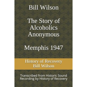 Bill Wilson The Story of Alcoholics Anonymous Memphis 1947: This was Bill W's Message to AA Groups About Adopting the 12 Traditions - Paperback