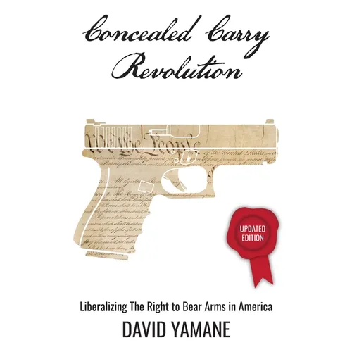 Concealed Carry Revolution: Liberalizing the Right to Bear Arms in America, Updated Edition - Paperback