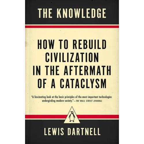 The Knowledge: How to Rebuild Civilization in the Aftermath of a Cataclysm - Paperback