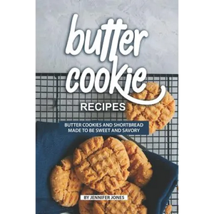 Butter Cookie Recipes: Butter Cookies and Shortbread Made to Be Sweet and Savory - Paperback