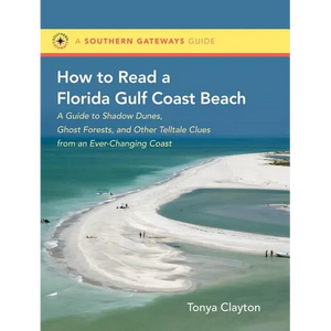 How to Read a Florida Gulf Coast Beach: A Guide to Shadow Dunes, Ghost Forests, and Other Telltale Clues from an Ever-Changing Coast - Paperback