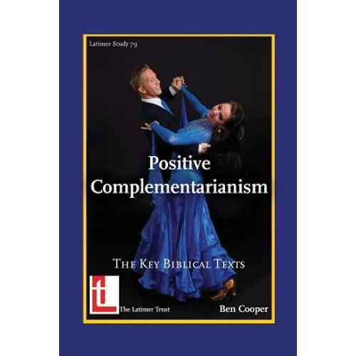 Positive Complementarianism: The Key Biblical Texts - Paperback