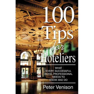 100 Tips for Hoteliers: What Every Successful Hotel Professional Needs to Know and Do - Paperback