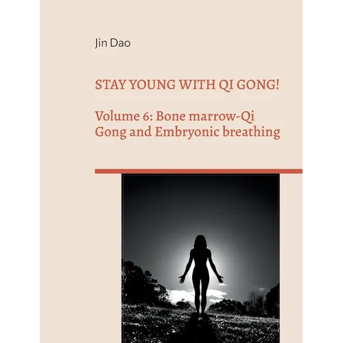 Stay young with Qi Gong!: Volume 6: Bone Marrow-Qi Gong and Embryonic breathing - Paperback