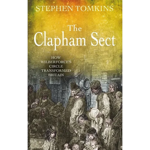 The Clapham Sect: How Wilberforce's Circle Transformed Britain - Paperback