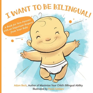 I Want to Be Bilingual!: A Book for New Parents with an Important Request from Your Baby - Paperback