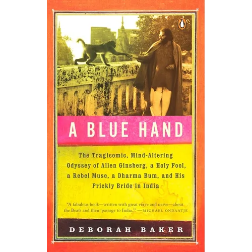 A Blue Hand: The Tragicomic, Mind-Altering Odyssey of Allen Ginsberg, a Holy Fool, a Lost Muse, a Dharma Bum, and His Prickly Bride in India - Paperback