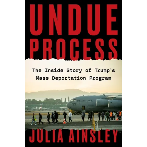 Undue Process: The Inside Story of Trump's Mass Deportation Program - Hardcover