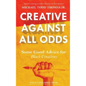 Creative Against All Odds: Some Good Advice for Black Creatives - Hardcover