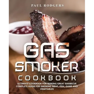 Gas Smoker Cookbook: Ultimate Cookbook for Making Great Barbecue, Complete Guide for Smoking Meat, Fish, Game and Vegetables - Paperback