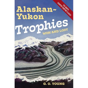 Alaskan Yukon Trophies Won and Lost - Hardcover