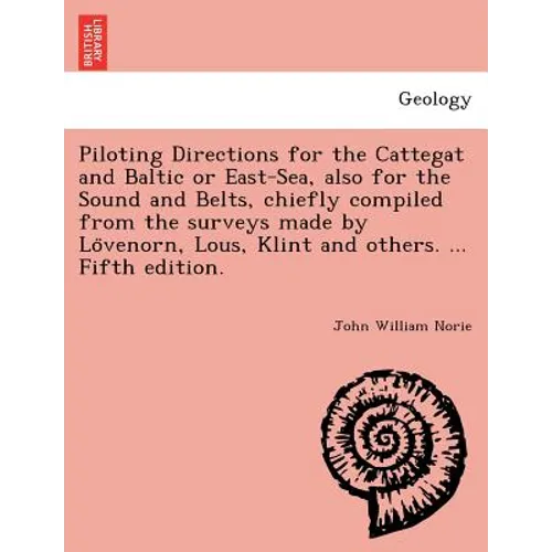 Piloting Directions for the Cattegat and Baltic or East-Sea, Also for the Sound and Belts, Chiefly Compiled from the Surveys Made by Lo Venorn, Lous, - Paperback