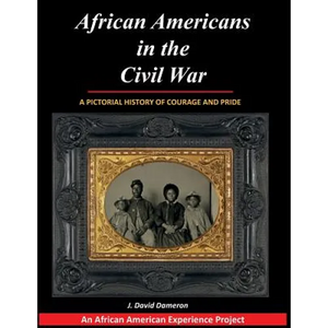 African Americans in the Civil War: A Pictorial History of Courage and Pride - Paperback
