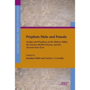 Prophets Male and Female: Gender and Prophecy in the Hebrew Bible, the Eastern Mediterranean, and the Ancient Near East - Paperback