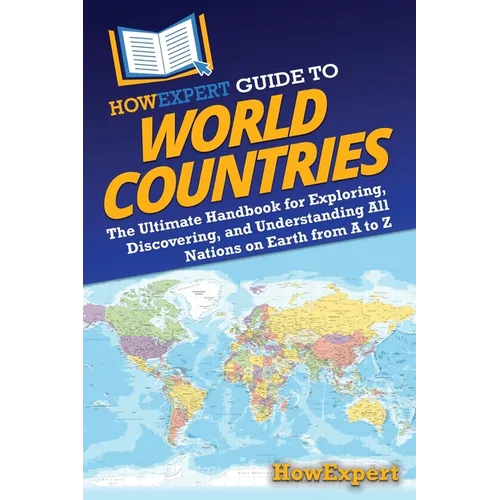 HowExpert Guide to World Countries: The Ultimate Handbook for Exploring, Discovering, and Understanding All Nations on Earth from A to Z - Paperback