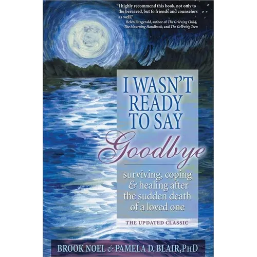 I Wasn't Ready to Say Goodbye: Surviving, Coping and Healing After the Sudden Death of a Loved One - Paperback