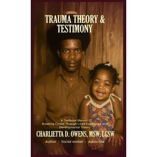 Trauma Theory & Testimony: Breaking Cycles Through Lived Experience and Developmental Theory - Hardcover