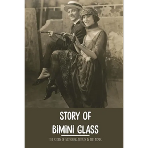 Story Of Bimini Glass: The Story Of Six Young Artists In The 1920s: Glass Business - Paperback