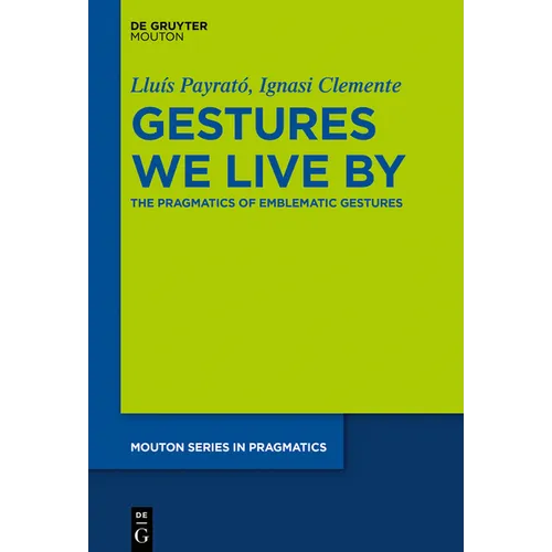Gestures We Live by: The Pragmatics of Emblematic Gestures - Paperback