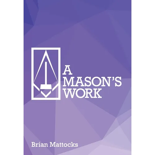 A Mason's Work: Reclaiming Operative Fraternalism Through Symbolic Self-Development - Hardcover