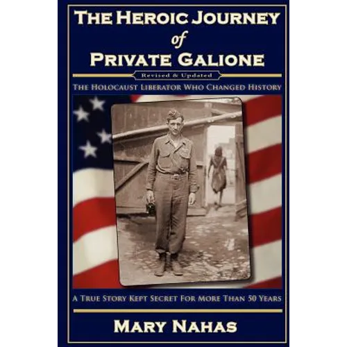 The Heroic Journey of Private Galione: The Holocaust Liberator Who Changed History - Paperback