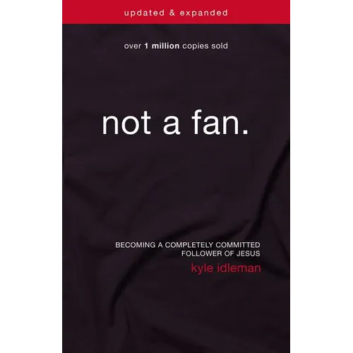 The Not a Fan: Becoming a Completely Committed Follower of Jesus (Updated, Expanded) - Paperback