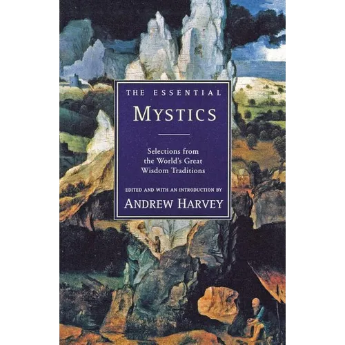 The Essential Mystics: Selections from the World's Great Wisdom Traditions - Paperback