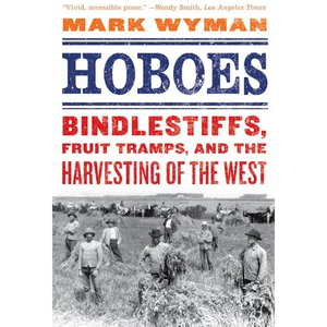 Hoboes: Bindlestiffs, Fruit Tramps, and the Harvesting of the West - Paperback