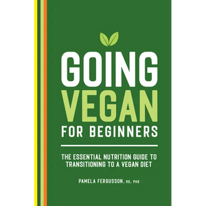 Going Vegan for Beginners: The Essential Nutrition Guide to Transitioning to a Vegan Diet - Paperback