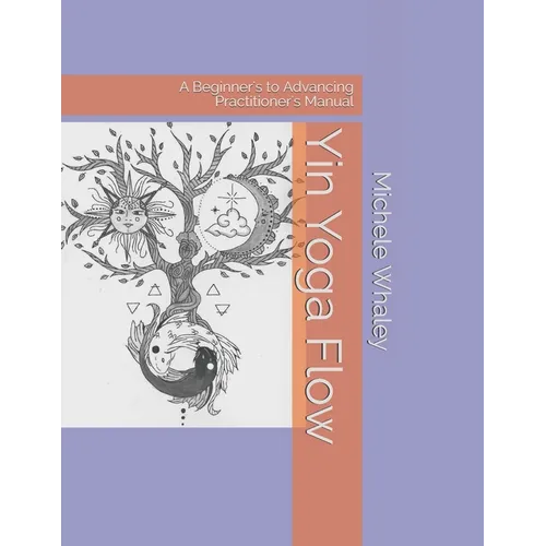 Yin Yoga Flow: A Beginner's to Advancing Practitioner's Manual - Paperback