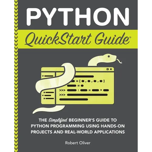 Python QuickStart Guide: The Simplified Beginner's Guide to Python Programming Using Hands-On Projects and Real-World Applications - Paperback