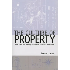 The Culture of Property: Race, Class, and Housing Landscapes in Atlanta, 1880-1951 - Paperback