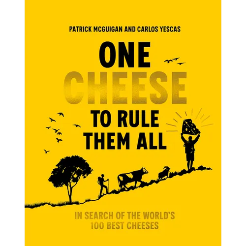 One Cheese to Rule Them All: In Search of the World's 100 Best Cheeses - Hardcover