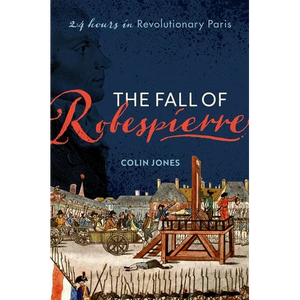 The Fall of Robespierre: 24 Hours in Revolutionary Paris - Hardcover