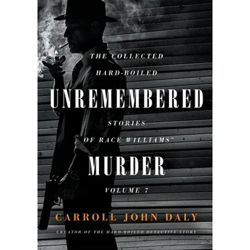 Unremembered Murder: The Collected Hard-Boiled Stories of Race Williams, Volume 7 - Paperback
