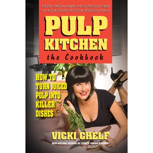 Pulp Kitchen: The Cookbook: How to Turn Juiced Pulp into Killer Dishes - Paperback