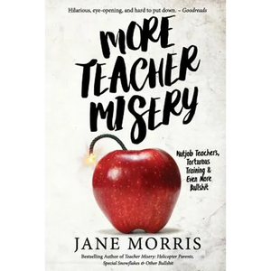 More Teacher Misery: Nutjob Teachers, Torturous Training, & Even More Bullshit - Paperback