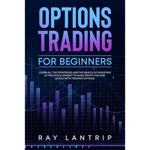 Options Trading For Beginners: Learn all the Strategies and The Basics of Investing in The Stock Market to Make Profit for And Living with Trading Op - Paperback