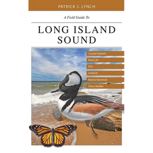 A Field Guide to Long Island Sound: Coastal Habitats, Plant Life, Fish, Seabirds, Marine Mammals, and Other Wildlife - Paperback
