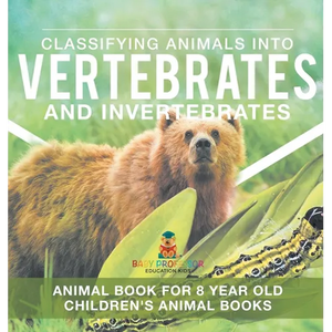 Classifying Animals into Vertebrates and Invertebrates - Animal Book for 8 Year Olds Children's Animal Books - Hardcover