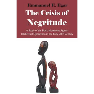 The Crisis of Negritude: A Study of the Black Movement Against Intellectual Oppression in the Early 20th Century - Paperback