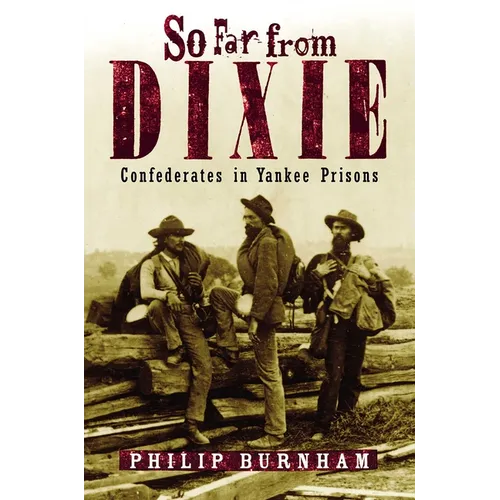 So Far from Dixie: Confederates in Yankee Prisons - Paperback