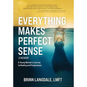 Everything Makes Perfect Sense: A Young Woman's Journey to Healing and Forgiveness - Hardcover