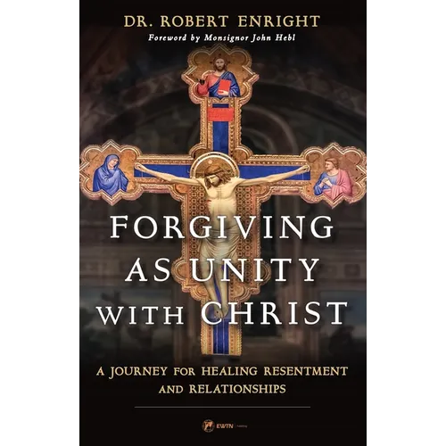 Forgiving as Unity with Christ: A Journey for Healing Resentment and Relationships - Paperback