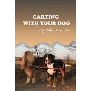 Carting With Your Dog: Dog Pulling Cart Ideas: What Are The Basic Dog Commands? - Paperback
