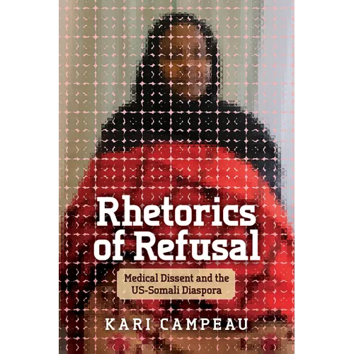 Rhetorics of Refusal: Medical Dissent and the Us-Somali Diaspora - Hardcover